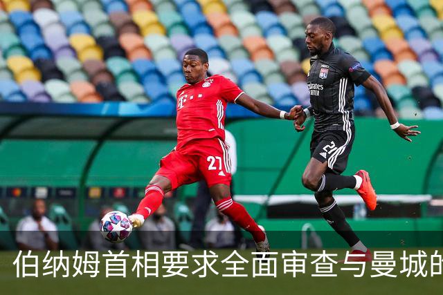 伯纳姆首相要求全面审查与曼城的交流记录，以确保透明度