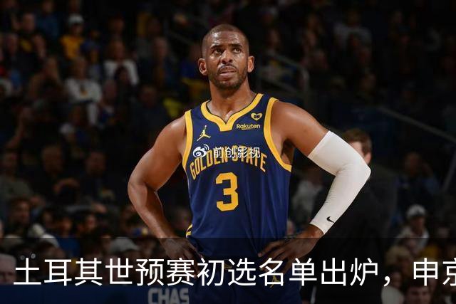 土耳其世预赛初选名单出炉，申京与比贝罗维奇未入选