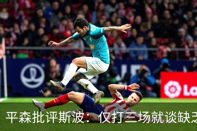平森批评斯波：仅打三场就谈缺乏动力不合时宜